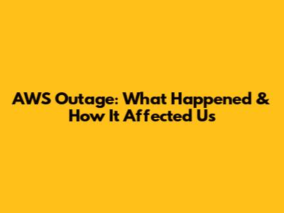 AWS Outage: What Happened & How It Affected Us