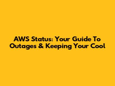 AWS Status: Your Guide To Outages & Keeping Your Cool