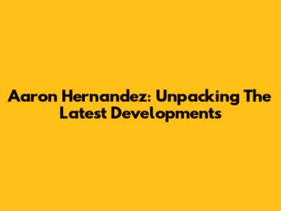 Aaron Hernandez: Unpacking The Latest Developments