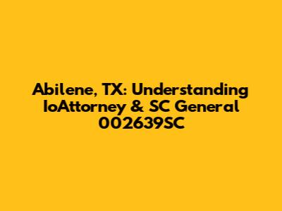 Abilene, TX: Understanding IoAttorney & SC General 002639SC