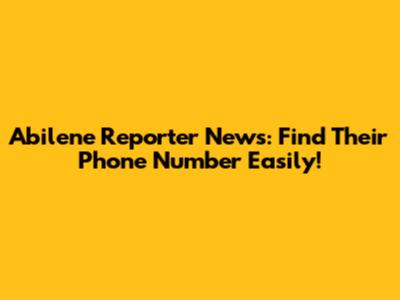 Abilene Reporter News: Find Their Phone Number Easily!