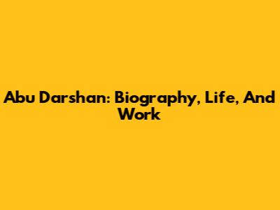 Abu Darshan: Biography, Life, And Work