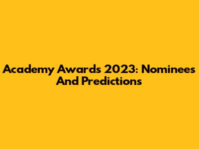 Academy Awards 2023: Nominees And Predictions