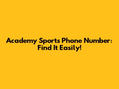 Academy Sports Phone Number: Find It Easily!