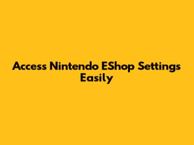 Access Nintendo EShop Settings Easily