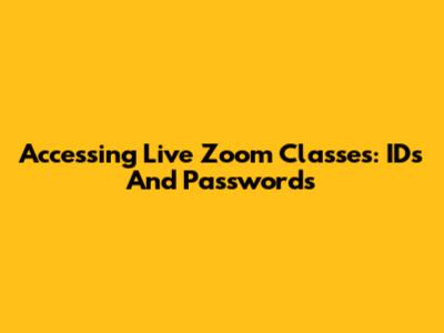 Accessing Live Zoom Classes: IDs And Passwords