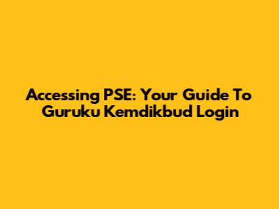 Accessing PSE: Your Guide To Guruku Kemdikbud Login
