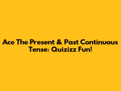Ace The Present & Past Continuous Tense: Quizizz Fun!