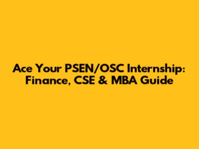 Ace Your PSEN/OSC Internship: Finance, CSE & MBA Guide