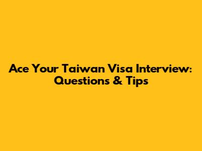 Ace Your Taiwan Visa Interview: Questions & Tips