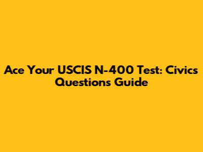 Ace Your USCIS N-400 Test: Civics Questions Guide