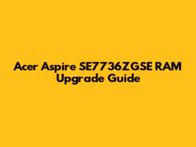 Acer Aspire SE7736ZGSE RAM Upgrade Guide