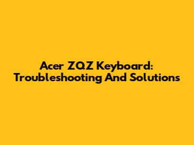 Acer ZQZ Keyboard: Troubleshooting And Solutions