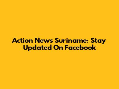 Action News Suriname: Stay Updated On Facebook