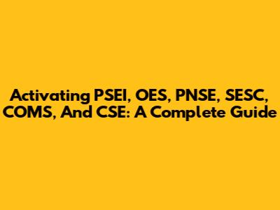 Activating PSEI, OES, PNSE, SESC, COMS, And CSE: A Complete Guide