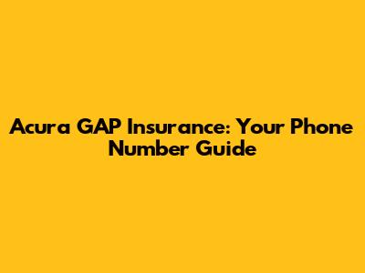 Acura GAP Insurance: Your Phone Number Guide