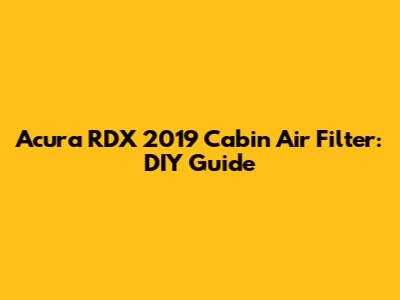 Acura RDX 2019 Cabin Air Filter: DIY Guide