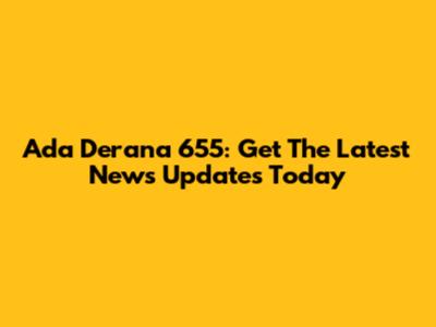Ada Derana 655: Get The Latest News Updates Today
