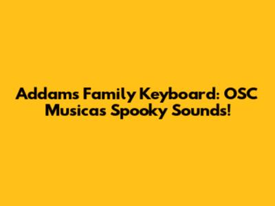 Addams Family Keyboard: OSC Musica's Spooky Sounds!