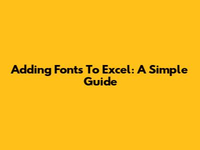 Adding Fonts To Excel: A Simple Guide