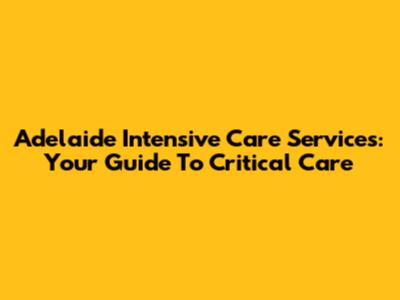 Adelaide Intensive Care Services: Your Guide To Critical Care