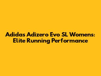 Adidas Adizero Evo SL Women's: Elite Running Performance
