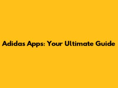 Adidas Apps: Your Ultimate Guide