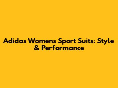 Adidas Women's Sport Suits: Style & Performance