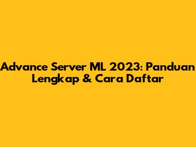 Advance Server ML 2023: Panduan Lengkap & Cara Daftar