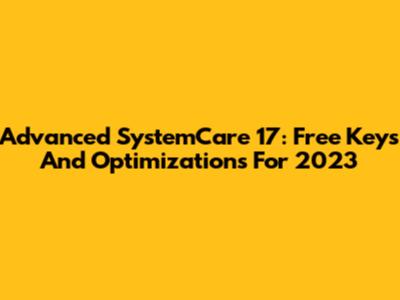 Advanced SystemCare 17: Free Keys And Optimizations For 2023