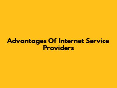 Advantages Of Internet Service Providers