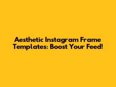 Aesthetic Instagram Frame Templates: Boost Your Feed!