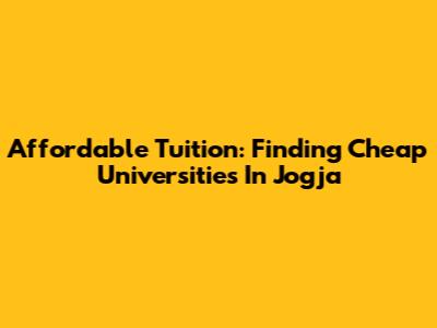 Affordable Tuition: Finding Cheap Universities In Jogja
