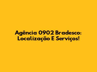 Agência 0902 Bradesco: Localização E Serviços!