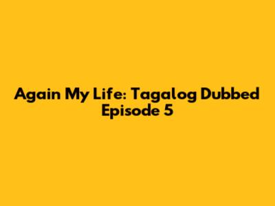 Again My Life: Tagalog Dubbed Episode 5