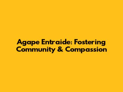 Agape Entraide: Fostering Community & Compassion