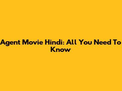 Agent Movie Hindi: All You Need To Know