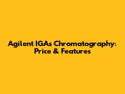 Agilent IGAs Chromatography: Price & Features