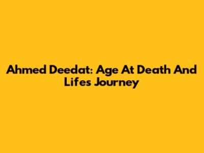Ahmed Deedat: Age At Death And Life's Journey