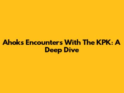 Ahok's Encounters With The KPK: A Deep Dive
