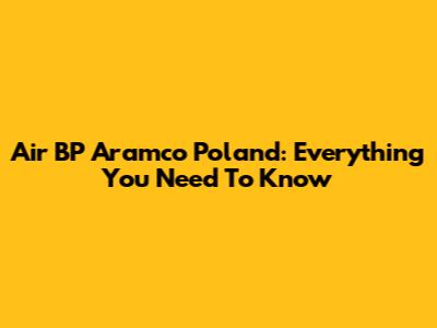 Air BP Aramco Poland: Everything You Need To Know