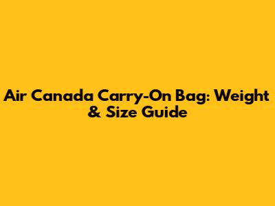 Air Canada Carry-On Bag: Weight & Size Guide