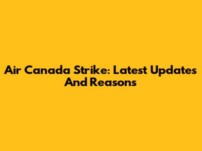 Air Canada Strike: Latest Updates And Reasons