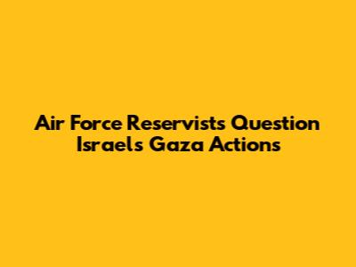 Air Force Reservists Question Israel's Gaza Actions