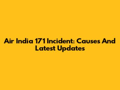 Air India 171 Incident: Causes And Latest Updates