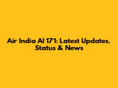Air India AI 171: Latest Updates, Status & News