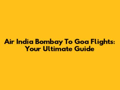 Air India Bombay To Goa Flights: Your Ultimate Guide