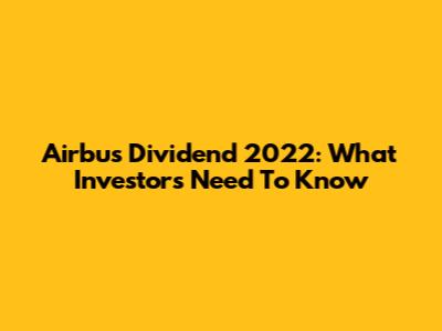 Airbus Dividend 2022: What Investors Need To Know