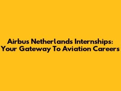 Airbus Netherlands Internships: Your Gateway To Aviation Careers