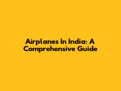 Airplanes In India: A Comprehensive Guide